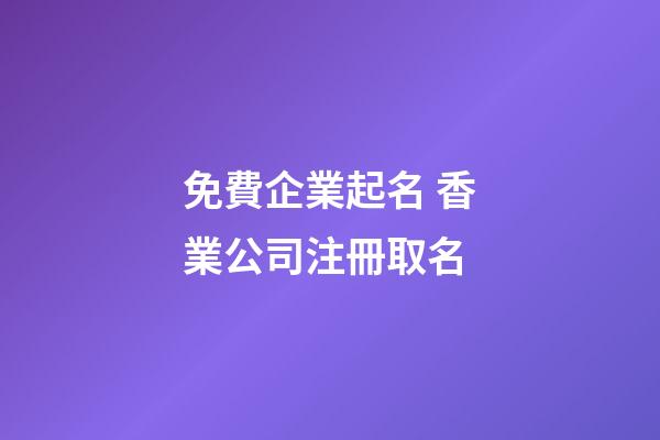 免費企業起名 香業公司注冊取名-第1張-公司起名-玄機派